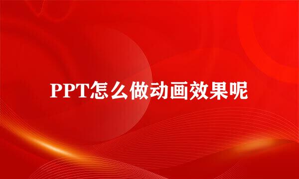 PPT怎么做动画效果呢