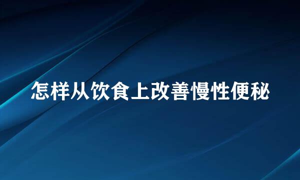 怎样从饮食上改善慢性便秘