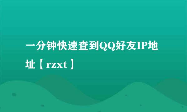 一分钟快速查到QQ好友IP地址【rzxt】