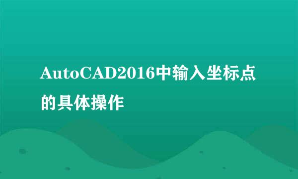 AutoCAD2016中输入坐标点的具体操作