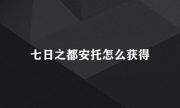 七日之都安托怎么获得