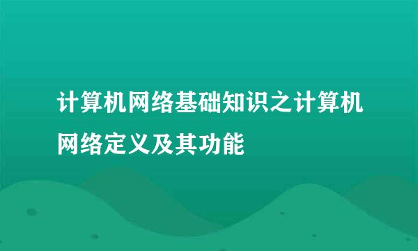 计算机网络基础知识之计算机网络定义及其功能