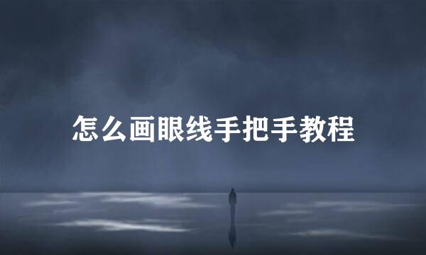 怎么画眼线手把手教程