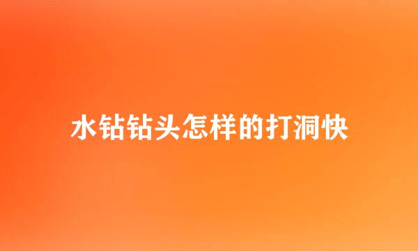 水钻钻头怎样的打洞快