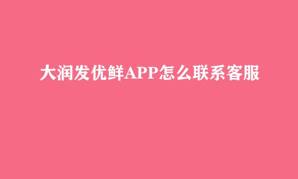 大润发优鲜APP怎么联系客服