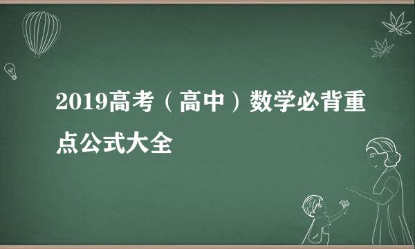 2019高考（高中）数学必背重点公式大全