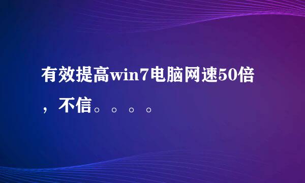 有效提高win7电脑网速50倍，不信。。。。