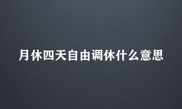 月休四天自由调休什么意思