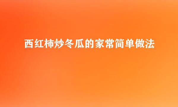 西红柿炒冬瓜的家常简单做法