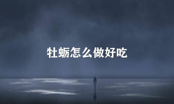 牡蛎怎么做好吃