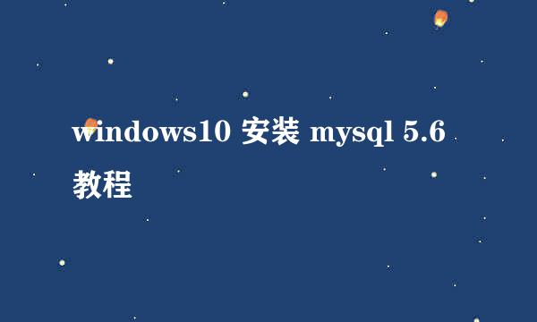 windows10 安装 mysql 5.6 教程