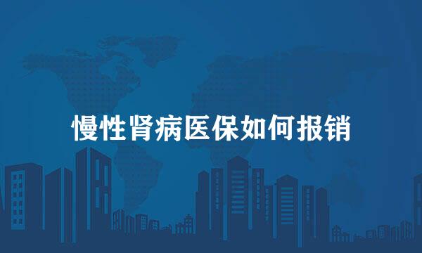 慢性肾病医保如何报销