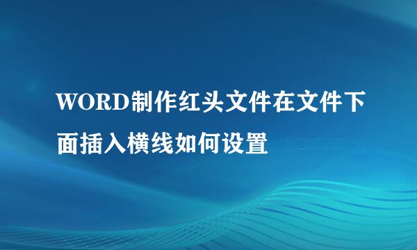 WORD制作红头文件在文件下面插入横线如何设置