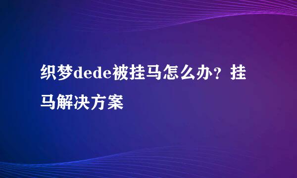织梦dede被挂马怎么办？挂马解决方案