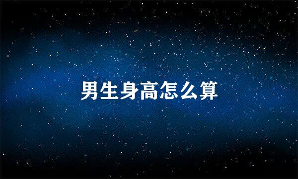 男生身高怎么算