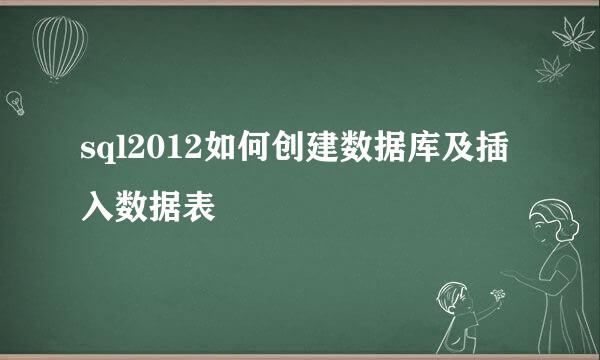 sql2012如何创建数据库及插入数据表
