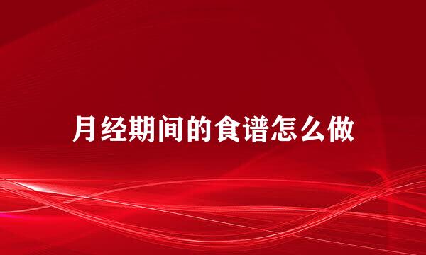 月经期间的食谱怎么做