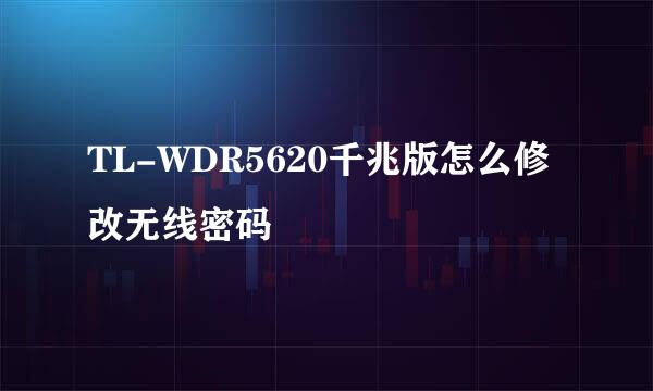 TL-WDR5620千兆版怎么修改无线密码