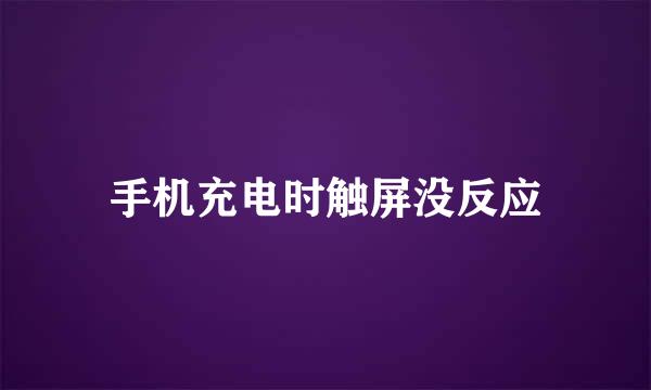 手机充电时触屏没反应