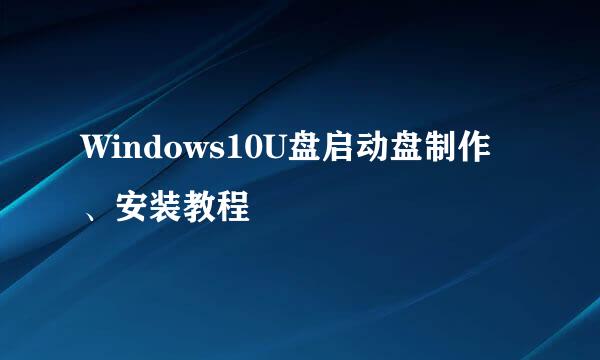 Windows10U盘启动盘制作、安装教程