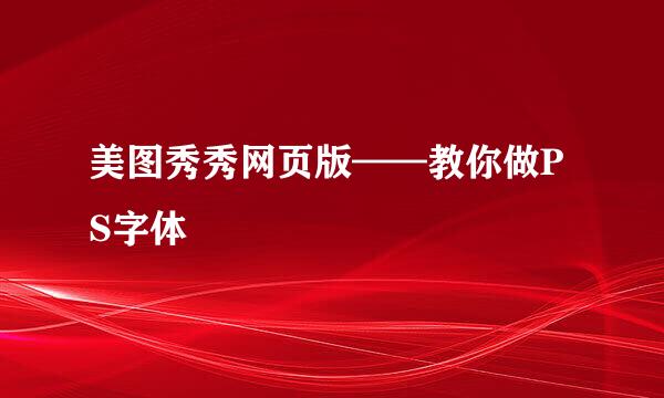 美图秀秀网页版——教你做PS字体
