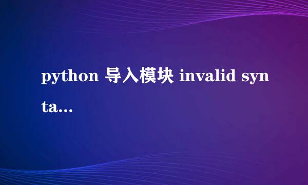 python 导入模块 invalid syntax 错误