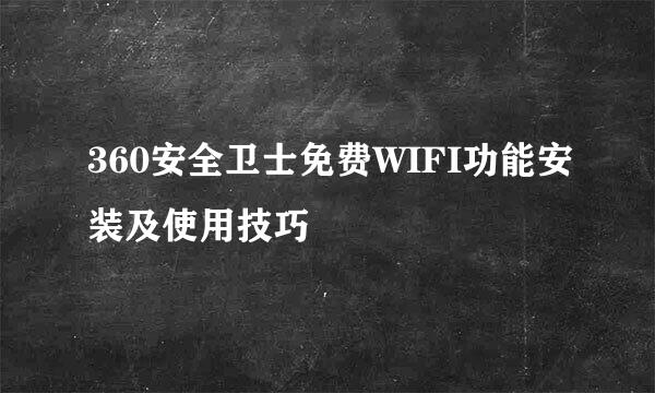 360安全卫士免费WIFI功能安装及使用技巧