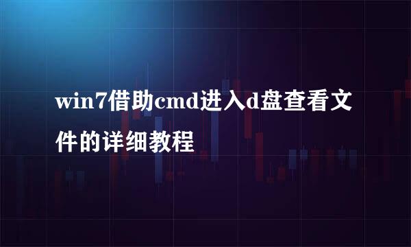 win7借助cmd进入d盘查看文件的详细教程