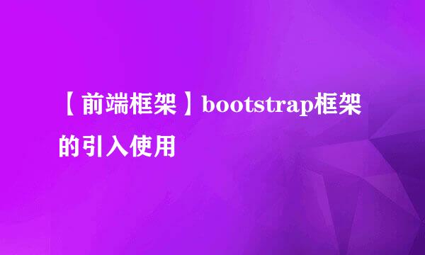 【前端框架】bootstrap框架的引入使用