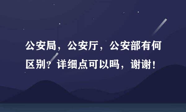 公安局，公安厅，公安部有何区别？详细点可以吗，谢谢！
