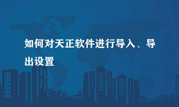 如何对天正软件进行导入、导出设置