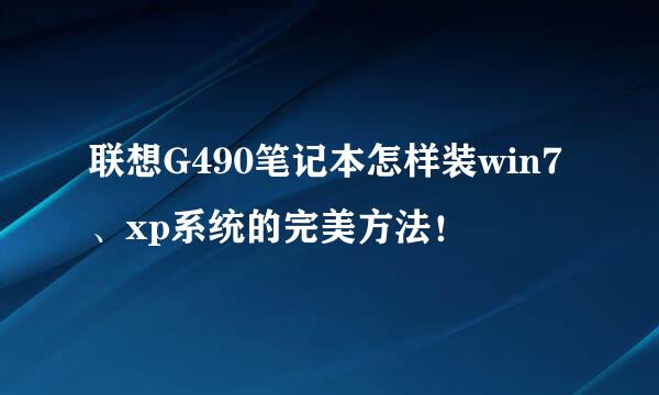联想G490笔记本怎样装win7、xp系统的完美方法！