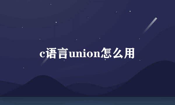 c语言union怎么用