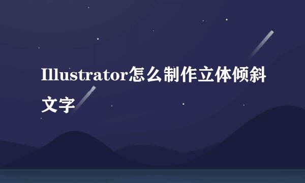 Illustrator怎么制作立体倾斜文字