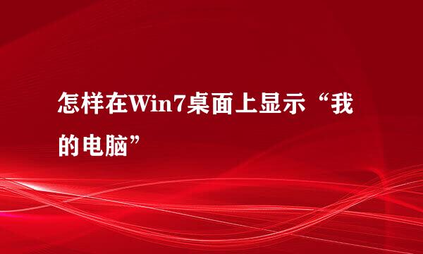 怎样在Win7桌面上显示“我的电脑”