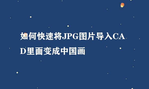 如何快速将JPG图片导入CAD里面变成中国画