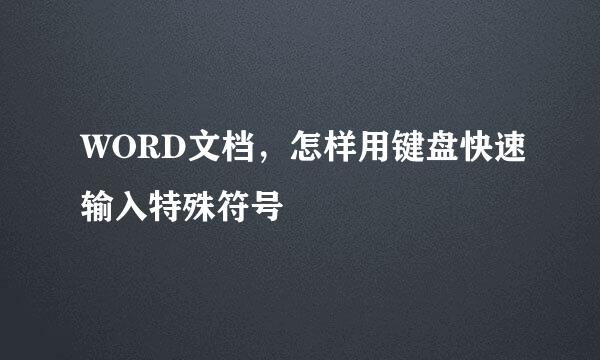 WORD文档,怎样用键盘快速输入特殊符号