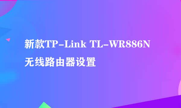 新款TP-Link TL-WR886N无线路由器设置