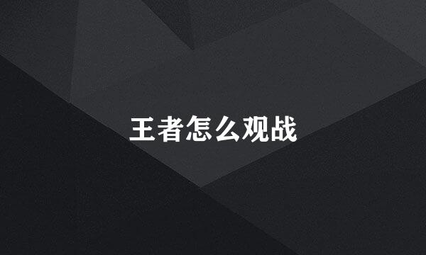 王者怎么观战