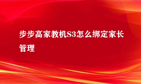 步步高家教机S3怎么绑定家长管理
