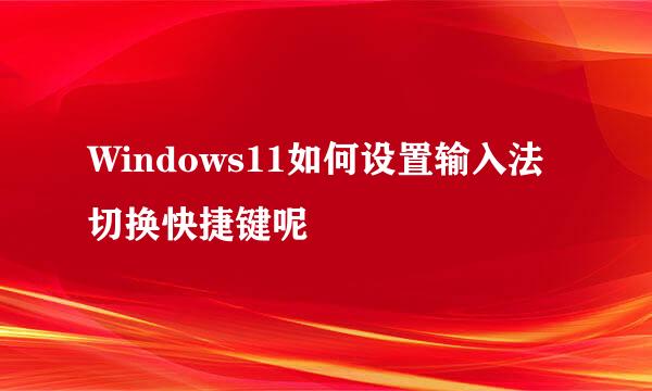 Windows11如何设置输入法切换快捷键呢