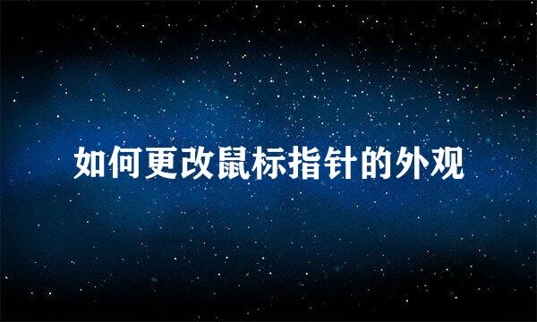 如何更改鼠标指针的外观