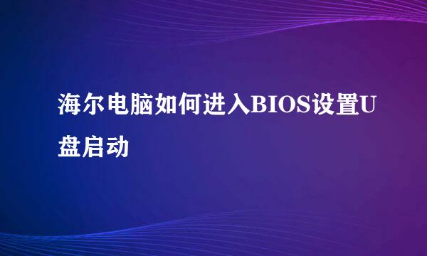海尔电脑如何进入BIOS设置U盘启动