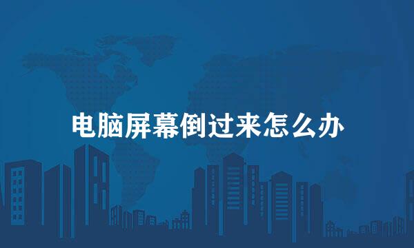 电脑屏幕倒过来怎么办