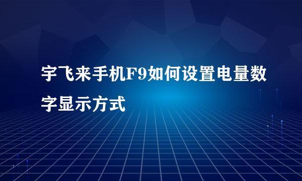 宇飞来手机F9如何设置电量数字显示方式