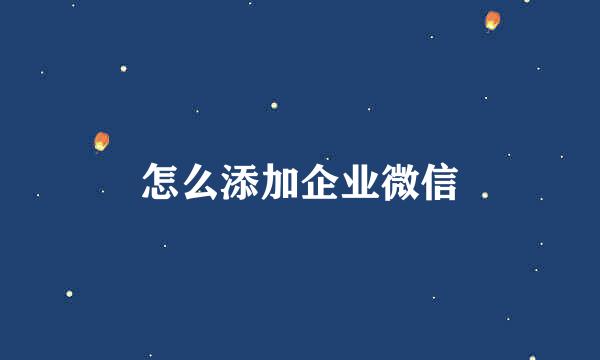 怎么添加企业微信