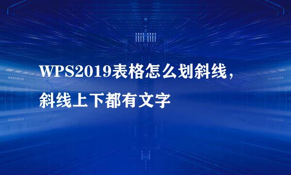 WPS2019表格怎么划斜线，斜线上下都有文字