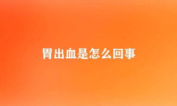 胃出血是怎么回事