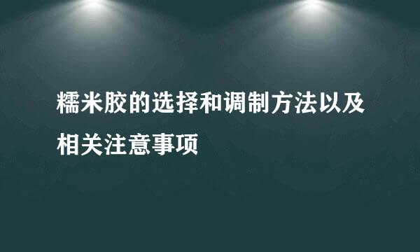 糯米胶的选择和调制方法以及相关注意事项