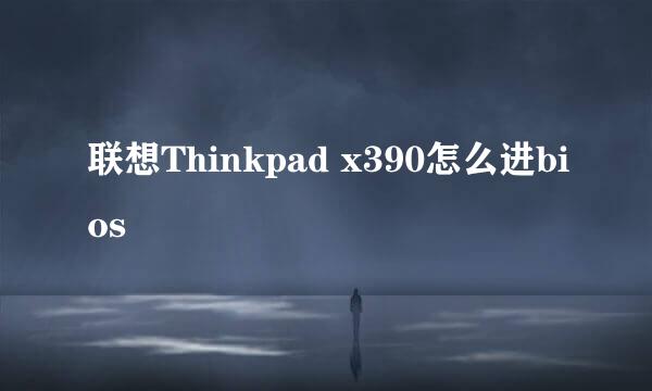 联想Thinkpad x390怎么进bios
